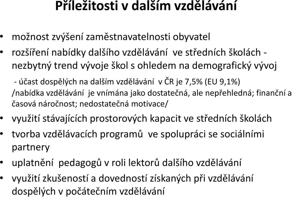 nepřehledná; finanční a časová náročnost; nedostatečná motivace/ využití stávajících prostorových kapacit ve středních školách tvorba vzdělávacích programů ve