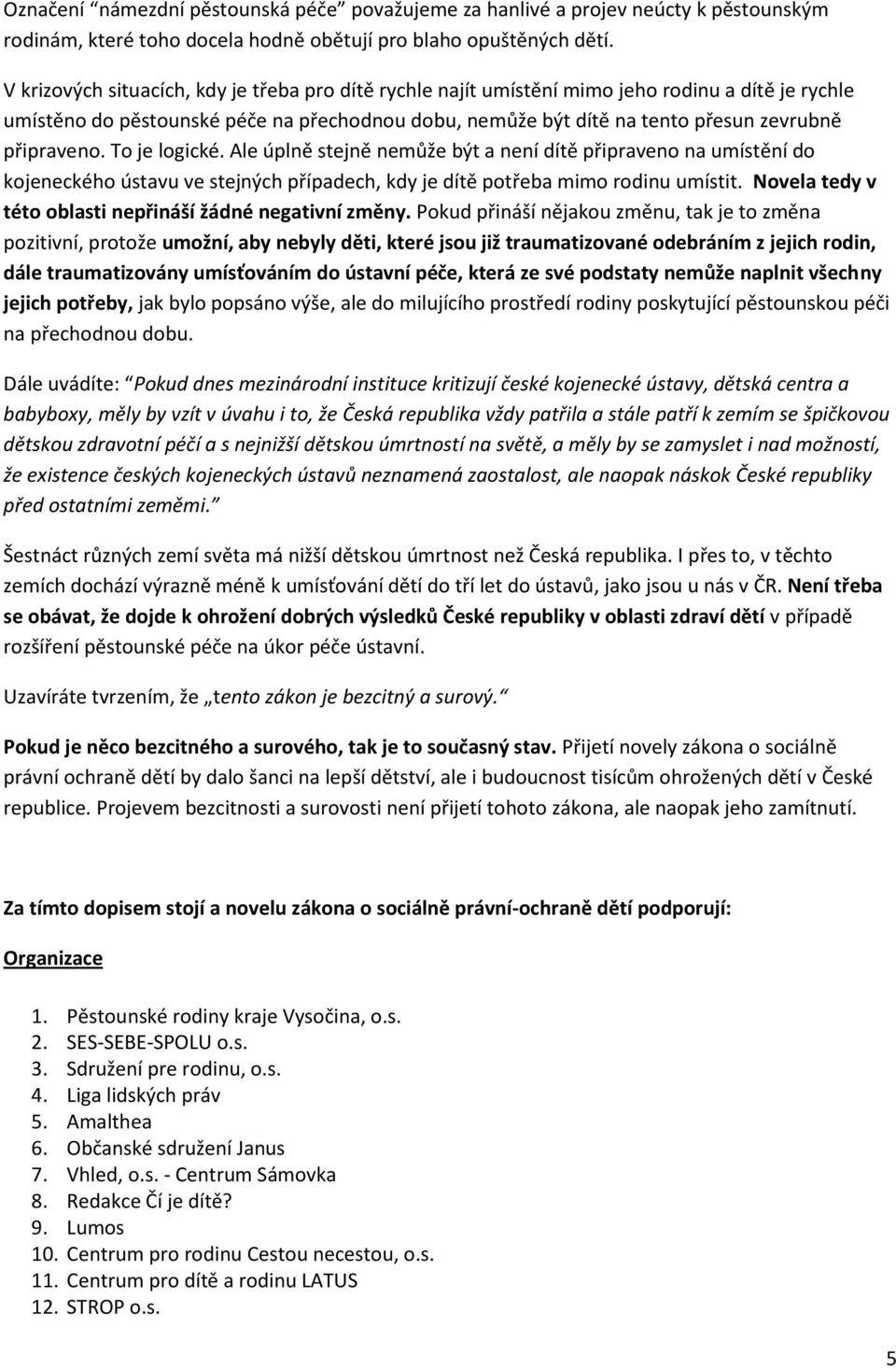 připraveno. To je logické. Ale úplně stejně nemůže být a není dítě připraveno na umístění do kojeneckého ústavu ve stejných případech, kdy je dítě potřeba mimo rodinu umístit.