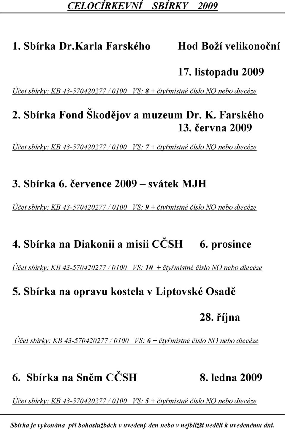 července 2009 svátek MJH Účet sbírky: KB 43-570420277 / 0100 VS: 9 + čtyřmístné číslo NO nebo diecéze 4. Sbírka na Diakonii a misii CČSH 6.