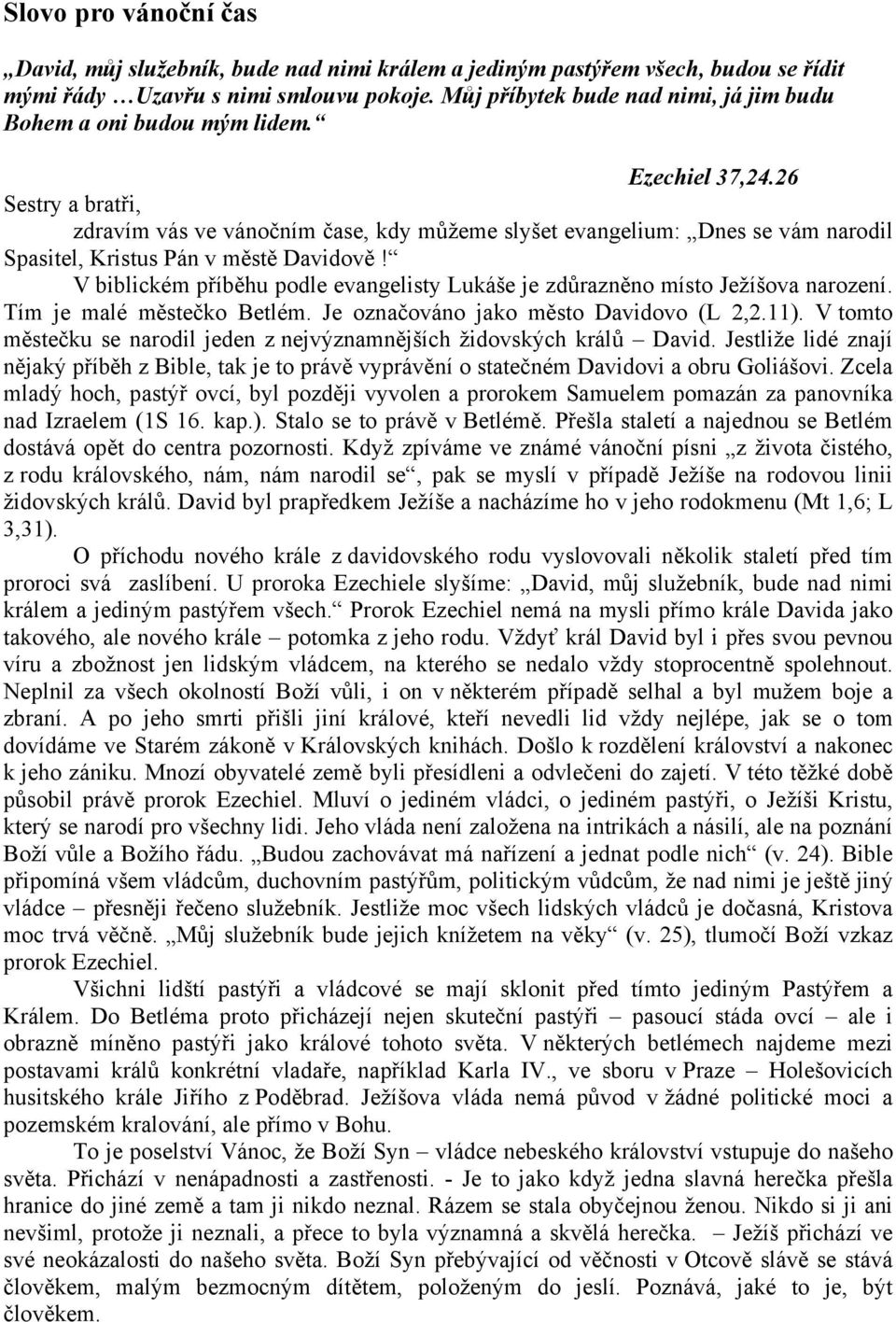 26 Sestry a bratři, zdravím vás ve vánočním čase, kdy můžeme slyšet evangelium: Dnes se vám narodil Spasitel, Kristus Pán v městě Davidově!