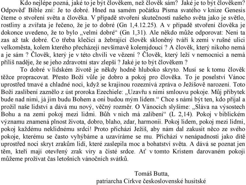 12.25). A v případě stvoření člověka je dokonce uvedeno, že to bylo velmi dobré (Gn 1,31). Ale někdo může odporovat: Není ta zas až tak dobré.