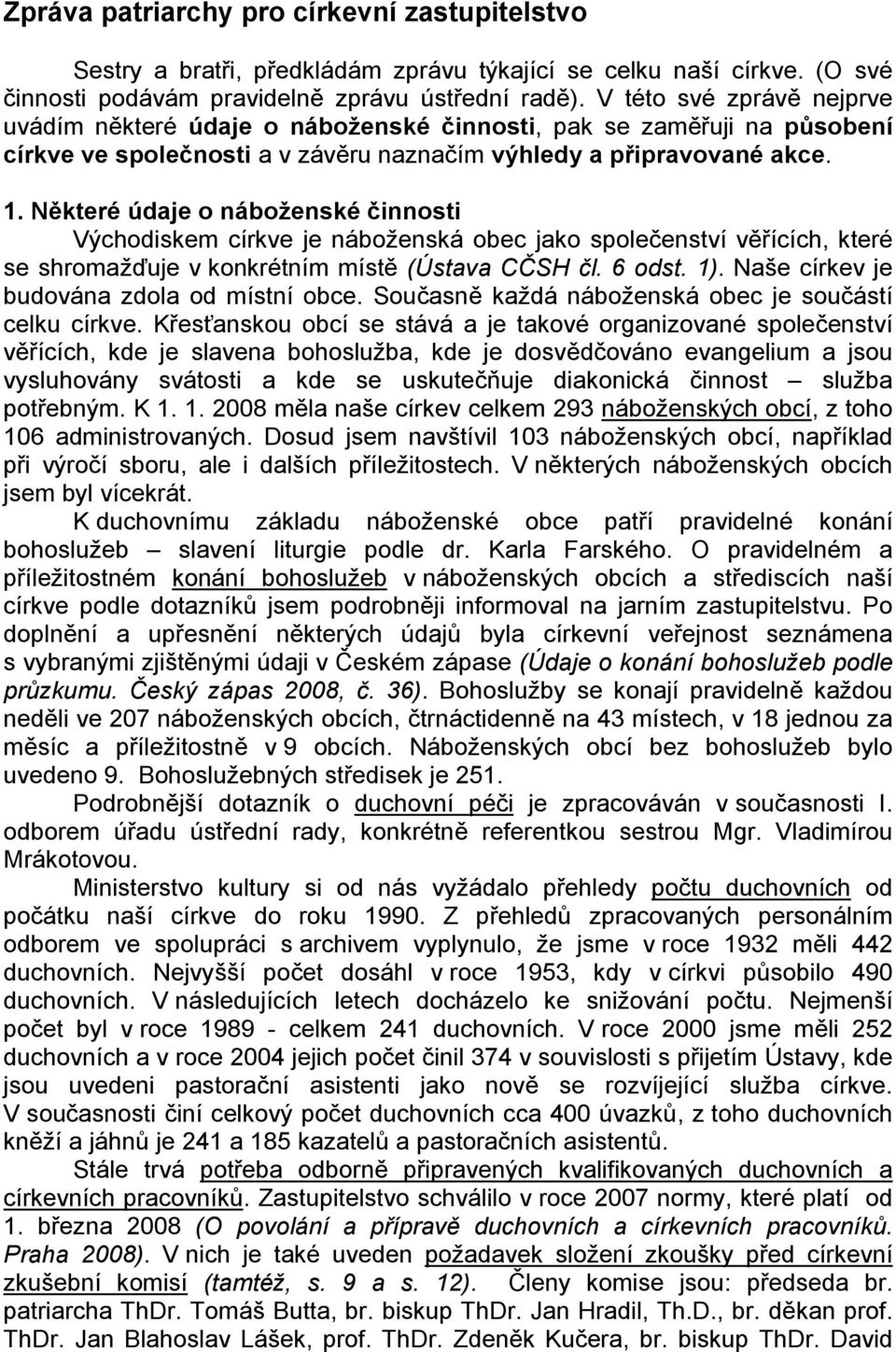 Některé údaje o náboženské činnosti Východiskem církve je náboženská obec jako společenství věřících, které se shromažďuje v konkrétním místě (Ústava CČSH čl. 6 odst. 1).