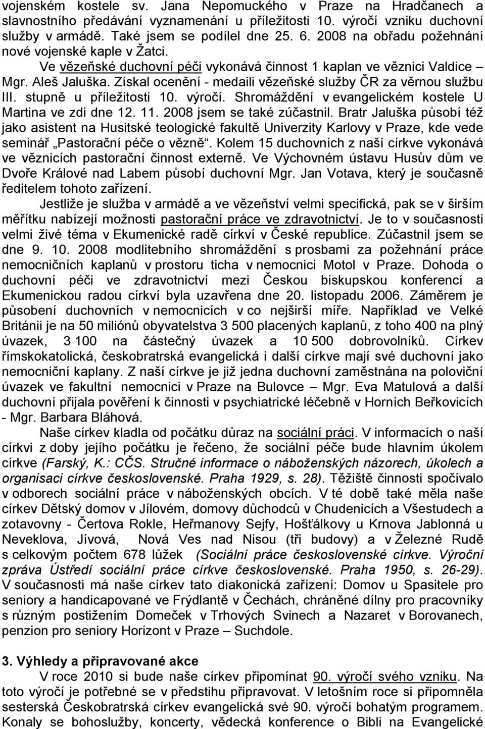 Získal ocenění - medaili vězeňské služby ČR za věrnou službu III. stupně u příležitosti 10. výročí. Shromáždění v evangelickém kostele U Martina ve zdi dne 12. 11. 2008 jsem se také zúčastnil.