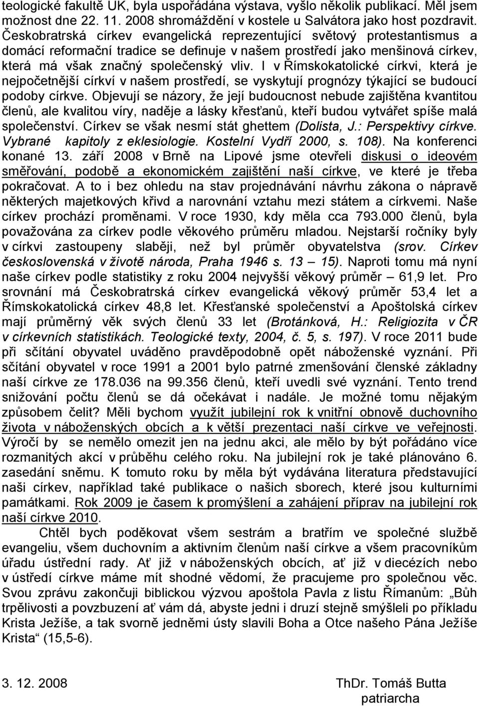 I v Římskokatolické církvi, která je nejpočetnější církví v našem prostředí, se vyskytují prognózy týkající se budoucí podoby církve.