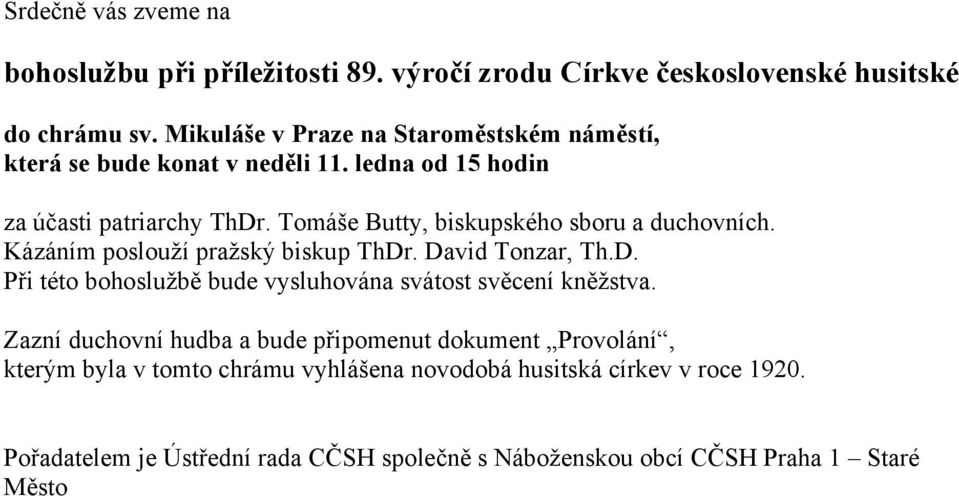 Tomáše Butty, biskupského sboru a duchovních. Kázáním poslouží pražský biskup ThDr. David Tonzar, Th.D. Při této bohoslužbě bude vysluhována svátost svěcení kněžstva.