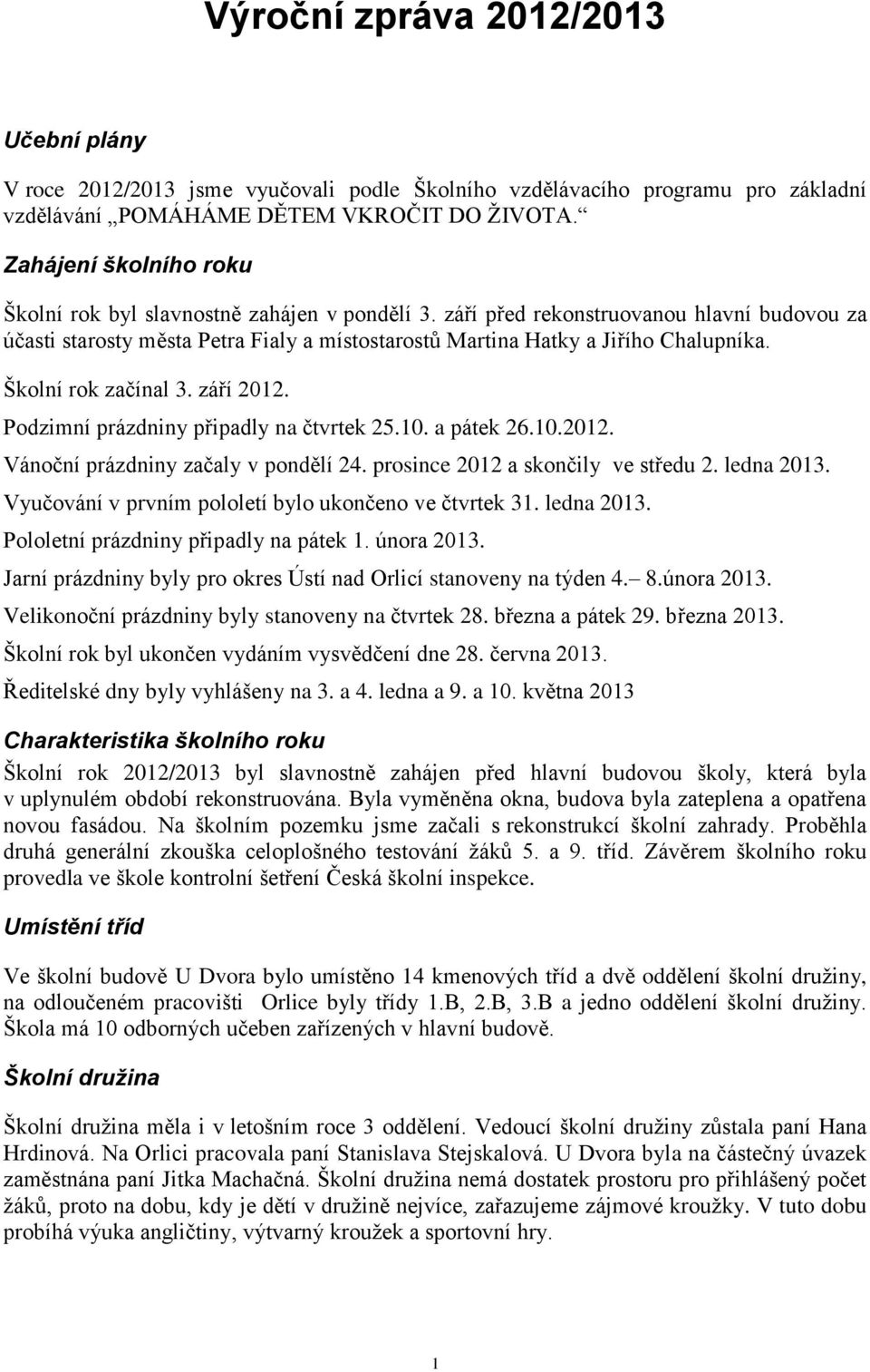 Školní rok začínal 3. září 2012. Podzimní prázdniny připadly na čtvrtek 25.10. a pátek 26.10.2012. Vánoční prázdniny začaly v pondělí 24. prosince 2012 a skončily ve středu 2. ledna 2013.