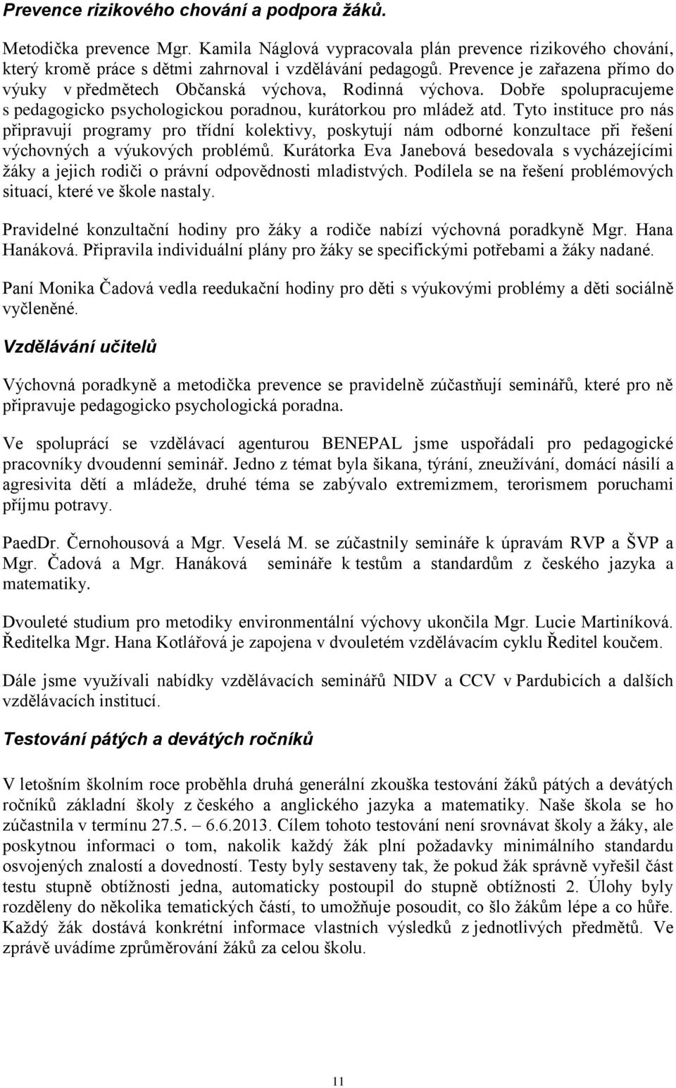 Tyto instituce pro nás připravují programy pro třídní kolektivy, poskytují nám odborné konzultace při řešení výchovných a výukových problémů.