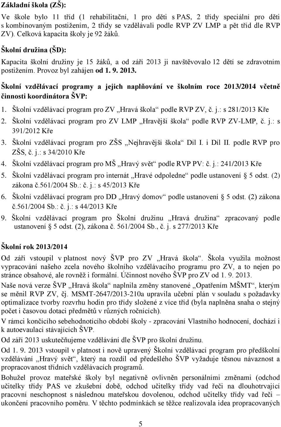 ji navštěvovalo 12 dětí se zdravotním postižením. Provoz byl zahájen od 1. 9. 2013. Školní vzdělávací programy a jejich naplňování ve školním roce 2013/2014 včetně činnosti koordinátora ŠVP: 1.