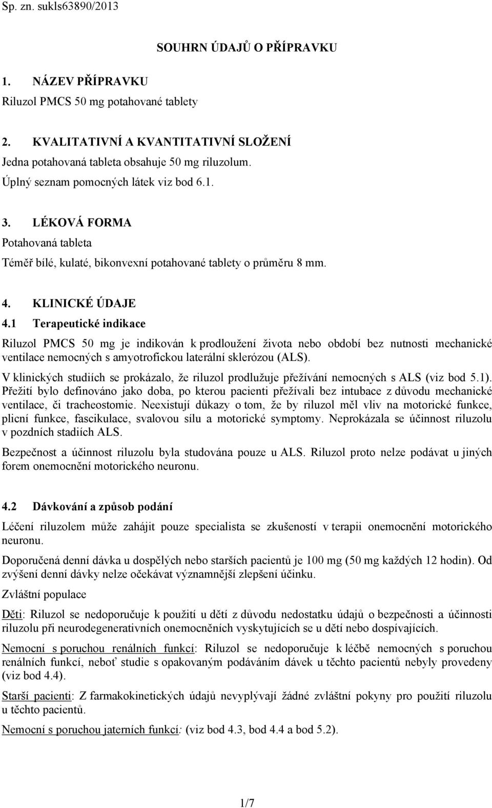 1 Terapeutické indikace Riluzol PMCS 50 mg je indikován k prodloužení života nebo období bez nutnosti mechanické ventilace nemocných s amyotrofickou laterální sklerózou (ALS).