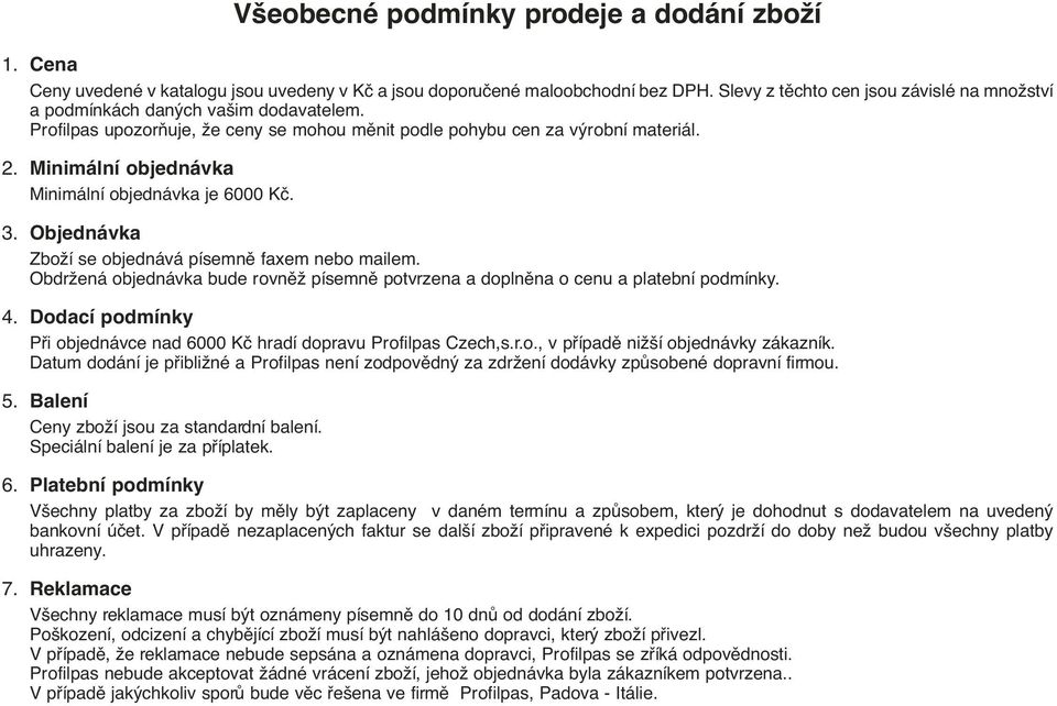 Minimální objednávka Minimální objednávka je 6000 Kã. 3. Objednávka ZboÏí se objednává písemnû faxem nebo mailem.