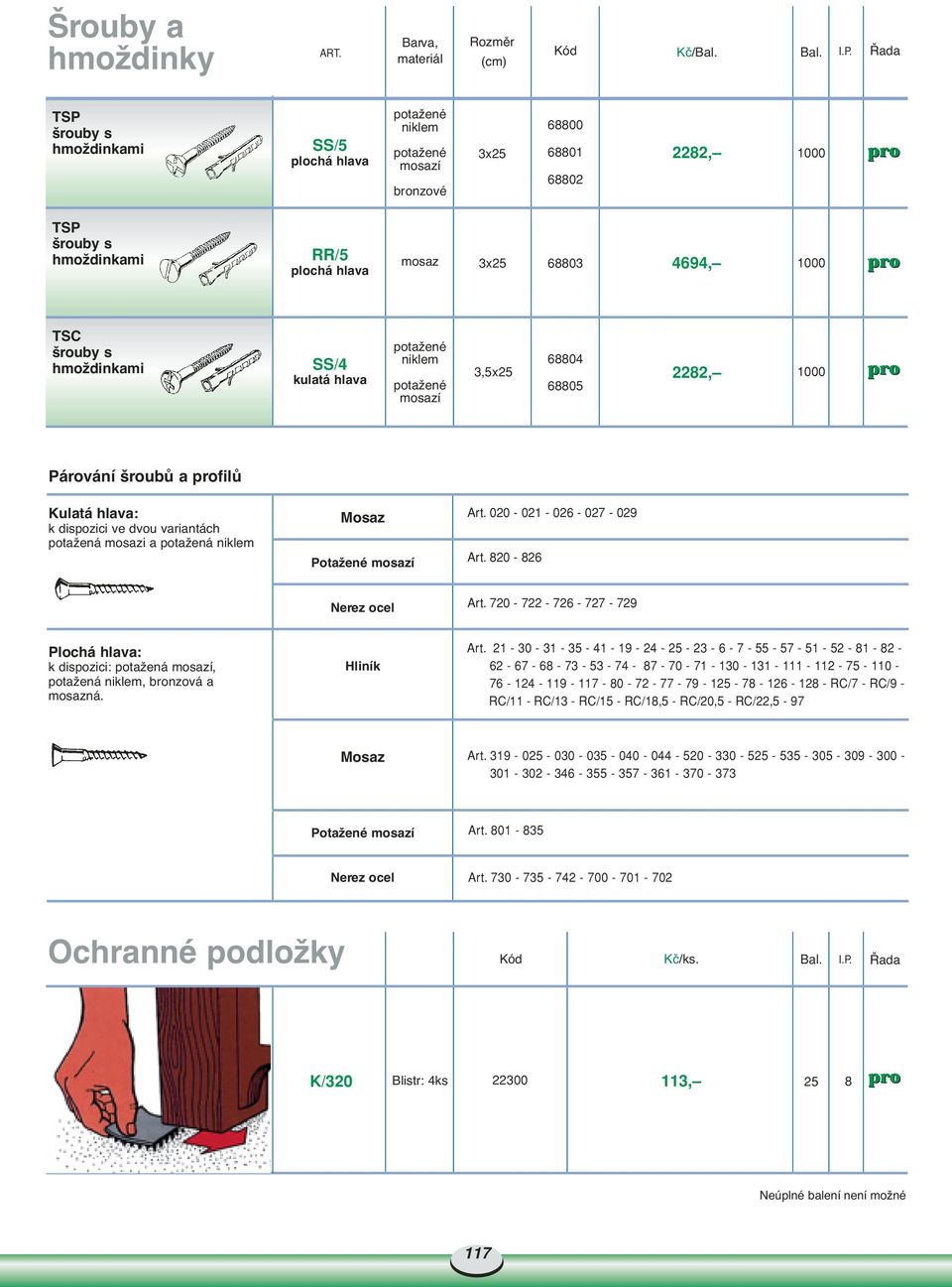 hmoïdinkami SS/4 kulatá hlava potaïené niklem potaïené mosazí 3,5x25 68804 68805 2282, 0 Párování roubû a profilû Kulatá hlava: k dispozici ve dvou variantách potaïená mosazi a potaïená niklem Mosaz