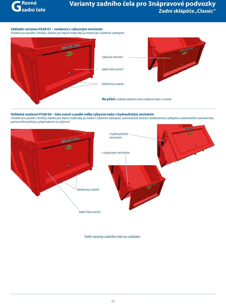podle volby výkyvné nebo s hydraulickým otvíráním vhodné pro použití s finišéry, ideální pro lepivé materiály, je možné i částečné vyklopení, automatické otvírání, bezbariérové