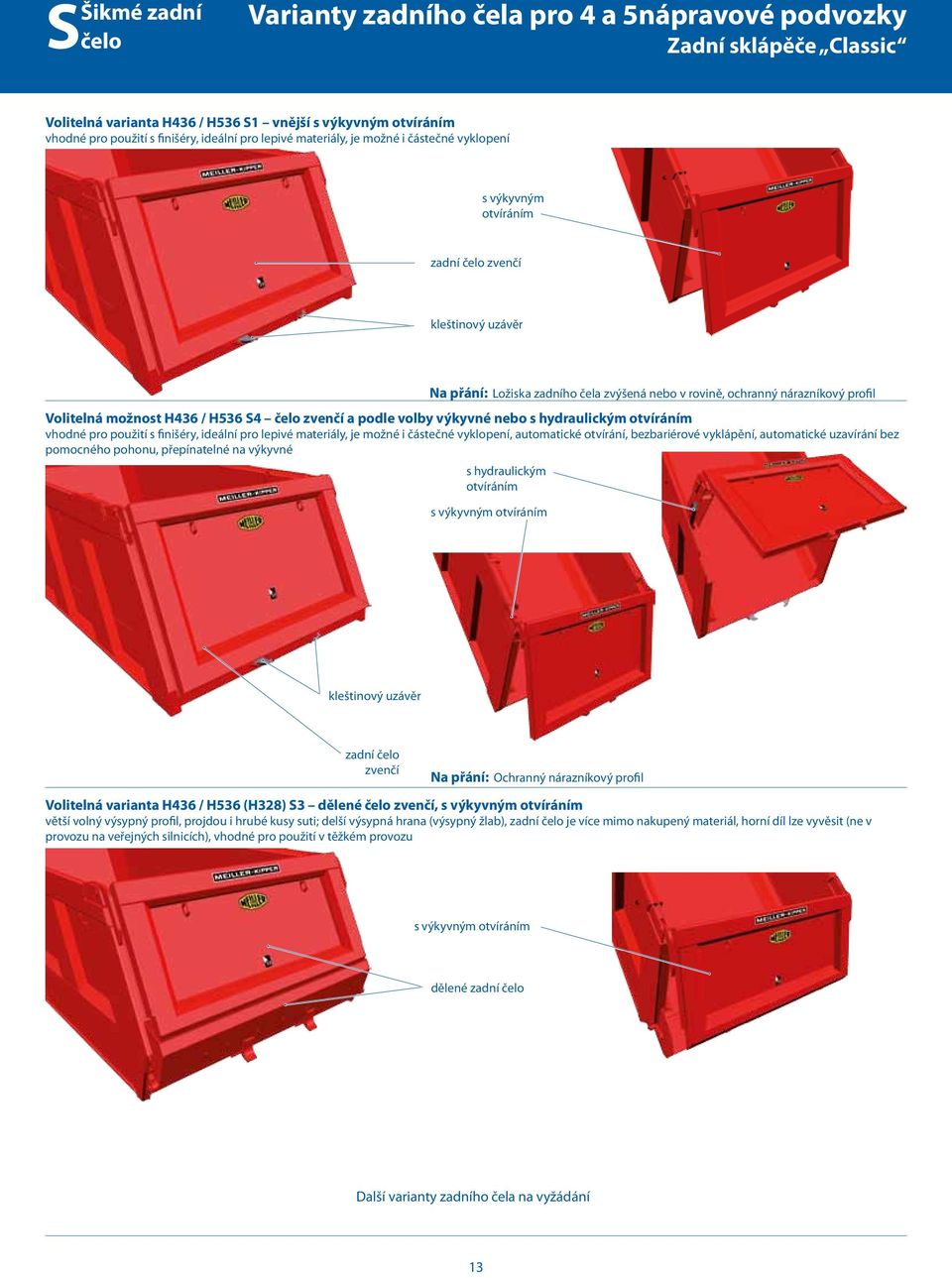 H536 S4 zvenčí a podle volby výkyvné nebo s hydraulickým otvíráním vhodné pro použití s finišéry, ideální pro lepivé materiály, je možné i částečné vyklopení, automatické otvírání, bezbariérové