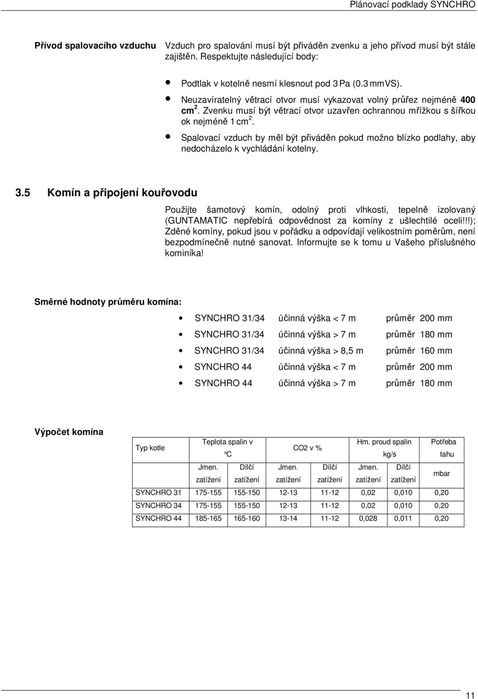 Spalovací vzduch by měl být přiváděn pokud možno blízko podlahy, aby nedocházelo k vychládání kotelny. 3.