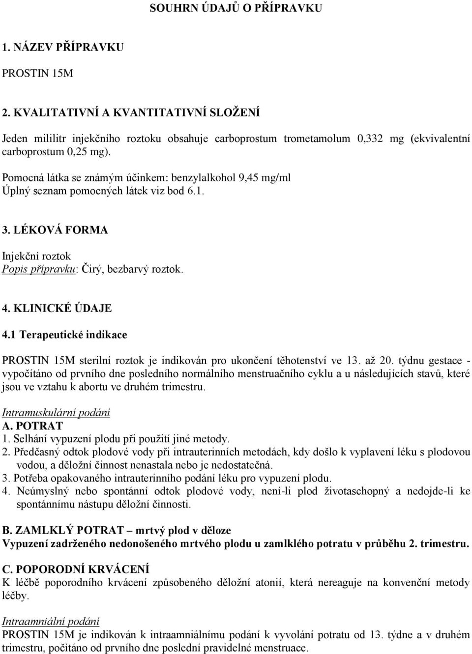 Pomocná látka se známým účinkem: benzylalkohol 9,45 mg/ml Úplný seznam pomocných látek viz bod 6.1. 3. LÉKOVÁ FORMA Injekční roztok Popis přípravku: Čirý, bezbarvý roztok. 4. KLINICKÉ ÚDAJE 4.