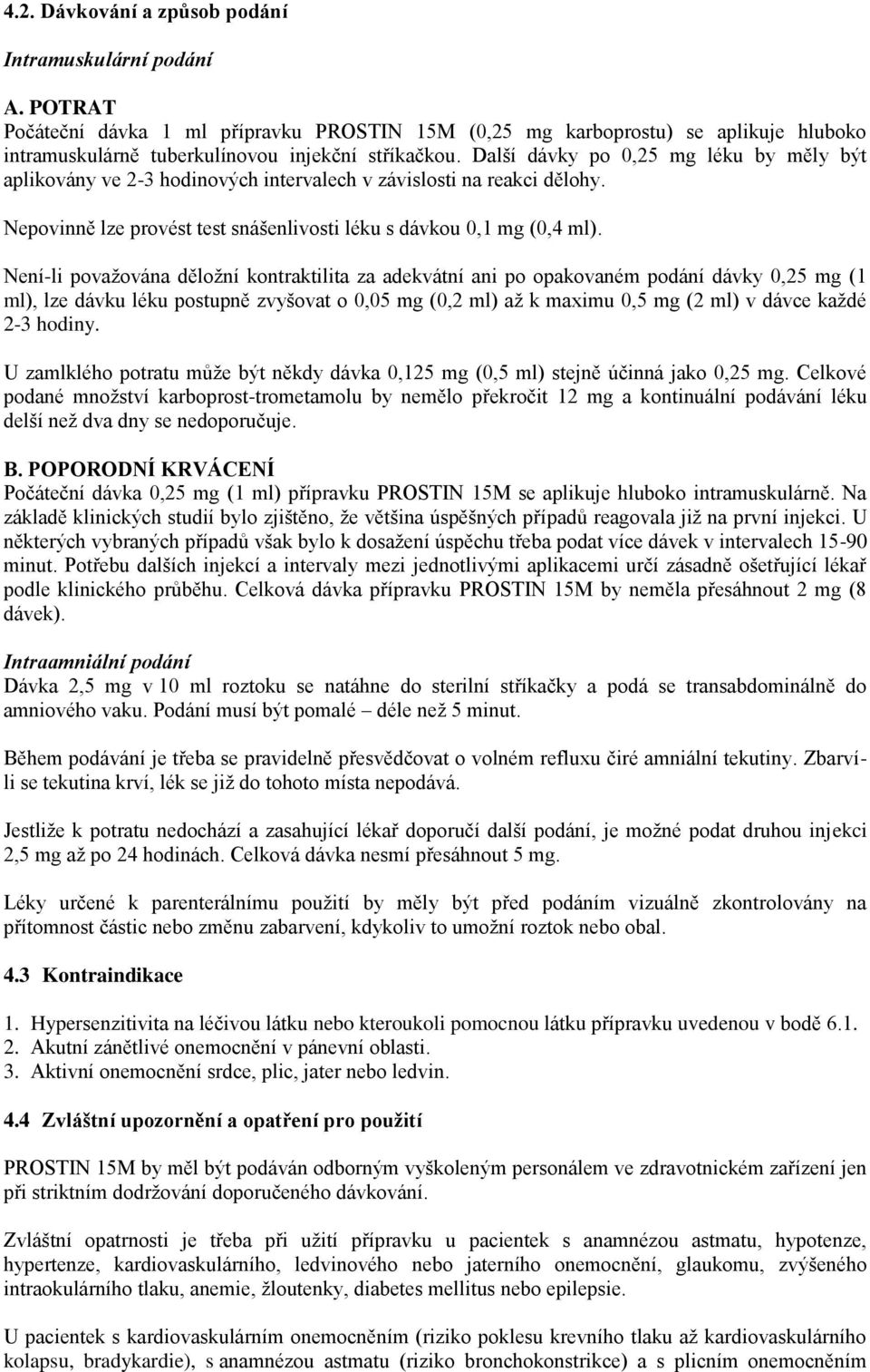 Není-li považována děložní kontraktilita za adekvátní ani po opakovaném podání dávky 0,25 mg (1 ml), lze dávku léku postupně zvyšovat o 0,05 mg (0,2 ml) až k maximu 0,5 mg (2 ml) v dávce každé 2-3