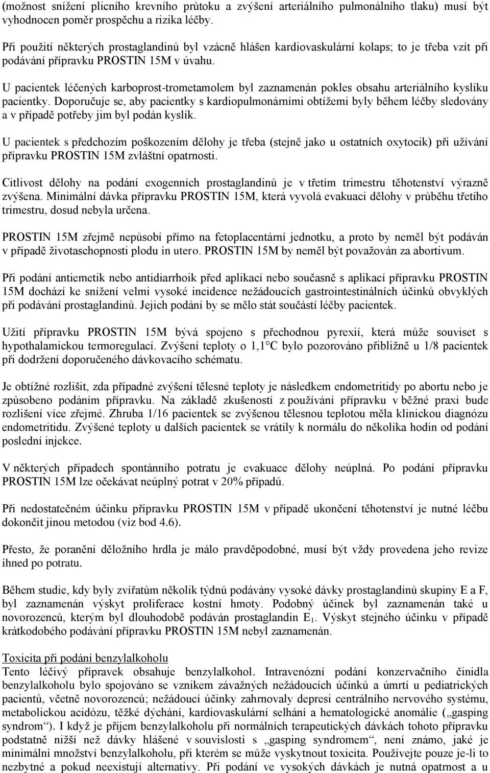 U pacientek léčených karboprost-trometamolem byl zaznamenán pokles obsahu arteriálního kyslíku pacientky.