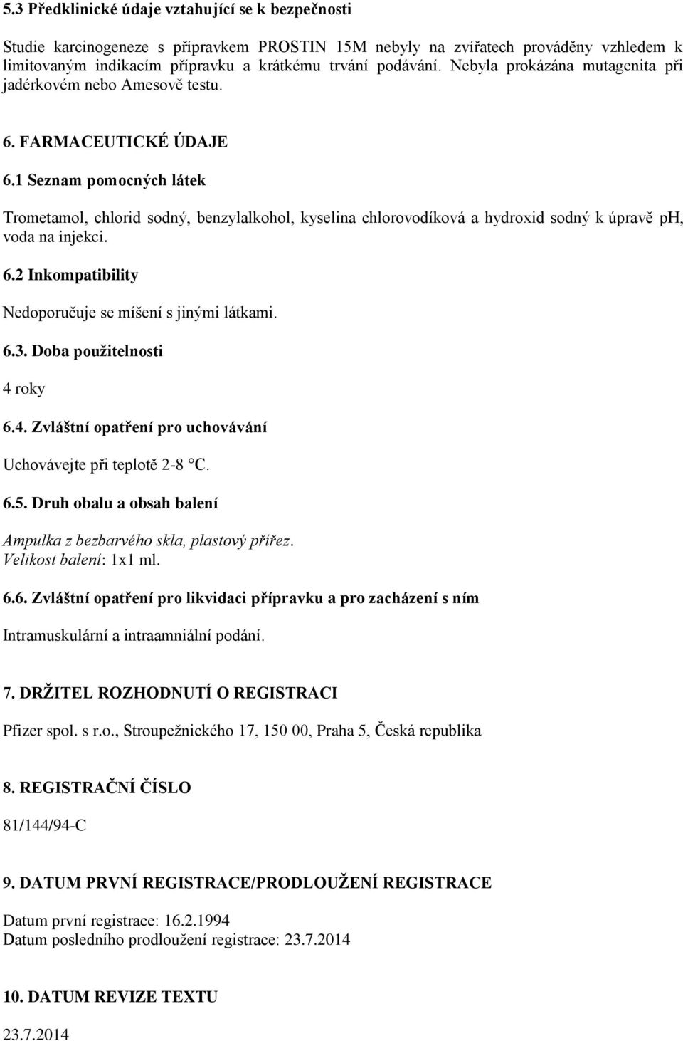 1 Seznam pomocných látek Trometamol, chlorid sodný, benzylalkohol, kyselina chlorovodíková a hydroxid sodný k úpravě ph, voda na injekci. 6.2 Inkompatibility Nedoporučuje se míšení s jinými látkami.