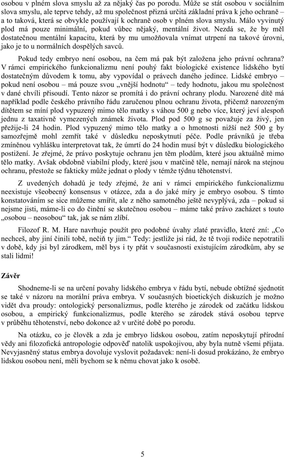 Málo vyvinutý plod má pouze minimální, pokud v bec n jaký, mentální život.