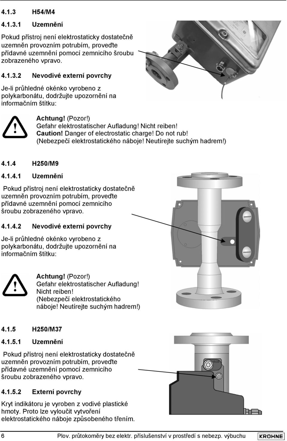 1.4 H250/M9 4.1.4.1 Uzemnění uzemněn provozním potrubím, proveďte přídavné uzemnění pomocí zemnicího šroubu zobrazeného vpravo. 4.1.4.2 Nevodivé externí povrchy Je-li průhledné okénko vyrobeno z polykarbonátu, dodržujte upozornění na informačním štítku: Achtung!