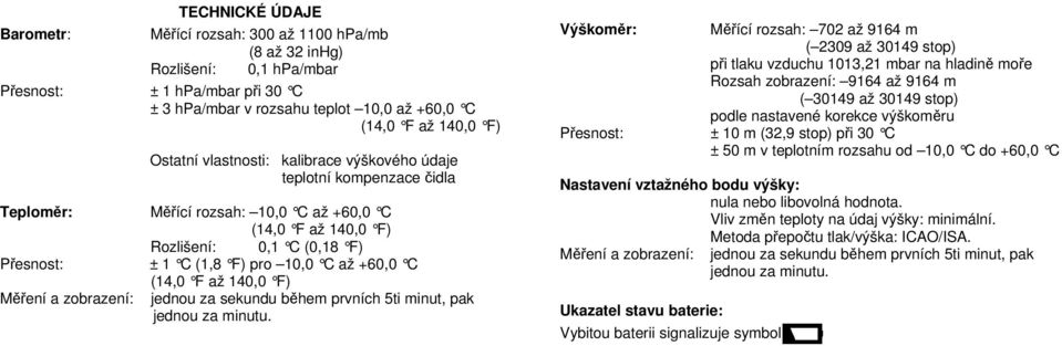 +60,0 C (14,0 F až 140,0 F) Měření a zobrazení: jednou za sekundu během prvních 5ti minut, pak jednou za minutu.