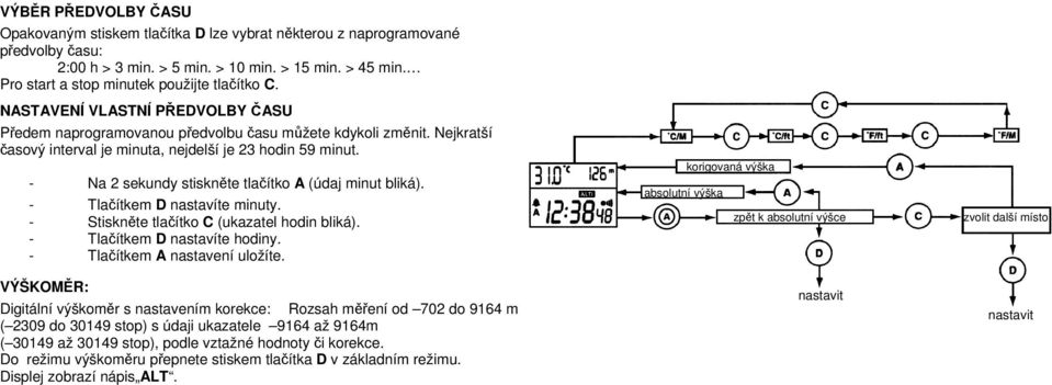 Nejkratší časový interval je minuta, nejdelší je 23 hodin 59 minut. - Na 2 sekundy stiskněte tlačítko A (údaj minut bliká). - Tlačítkem D nastavíte minuty.