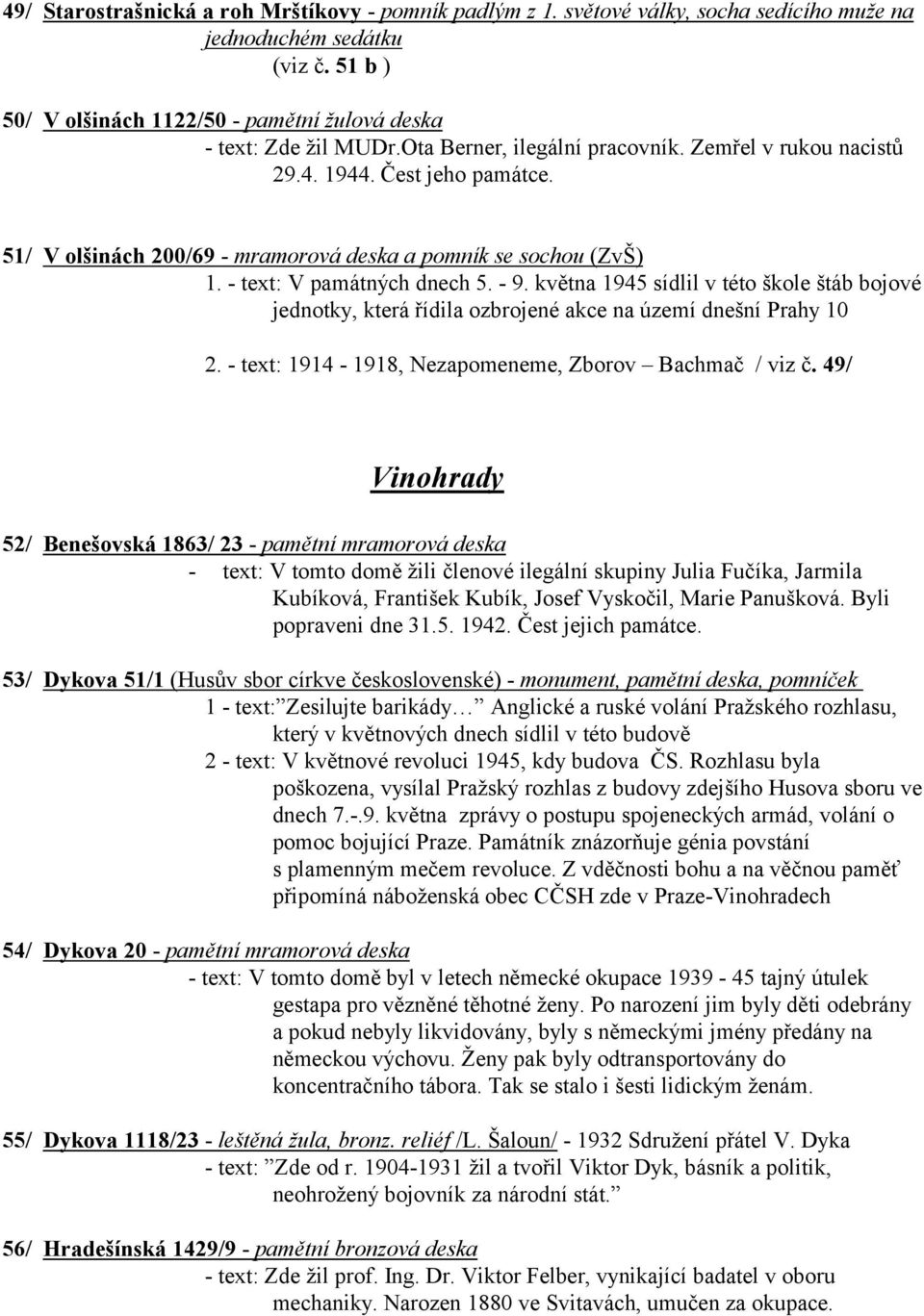 května 1945 sídlil v této škole štáb bojové jednotky, která řídila ozbrojené akce na území dnešní Prahy 10 2. - text: 1914-1918, Nezapomeneme, Zborov Bachmač / viz č.