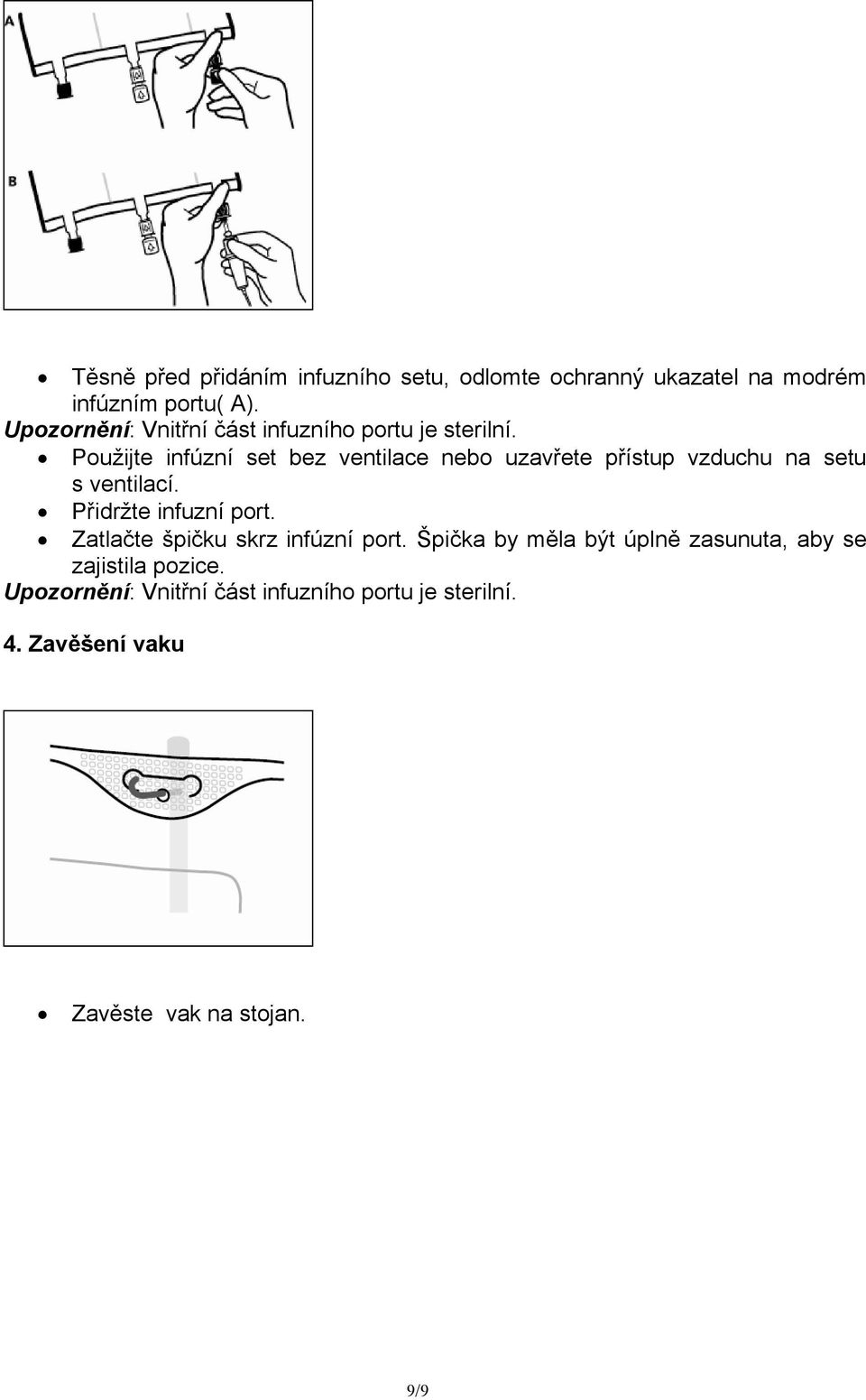 Použijte infúzní set bez ventilace nebo uzavřete přístup vzduchu na setu s ventilací. Přidržte infuzní port.