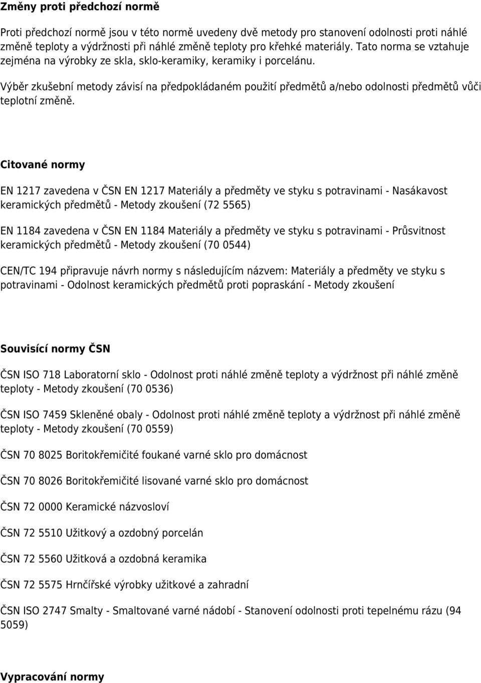 Citované normy EN 1217 zavedena v ČSN EN 1217 Materiály a předměty ve styku s potravinami - Nasákavost keramických předmětů - (72 5565) EN 1184 zavedena v ČSN EN 1184 Materiály a předměty ve styku s