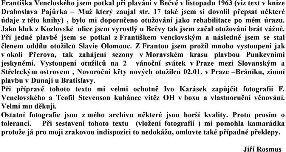 Jako kluk z Kozlovské ulice jsem vyrostlý u Bečvy tak jsem začal otužování brát vážně.