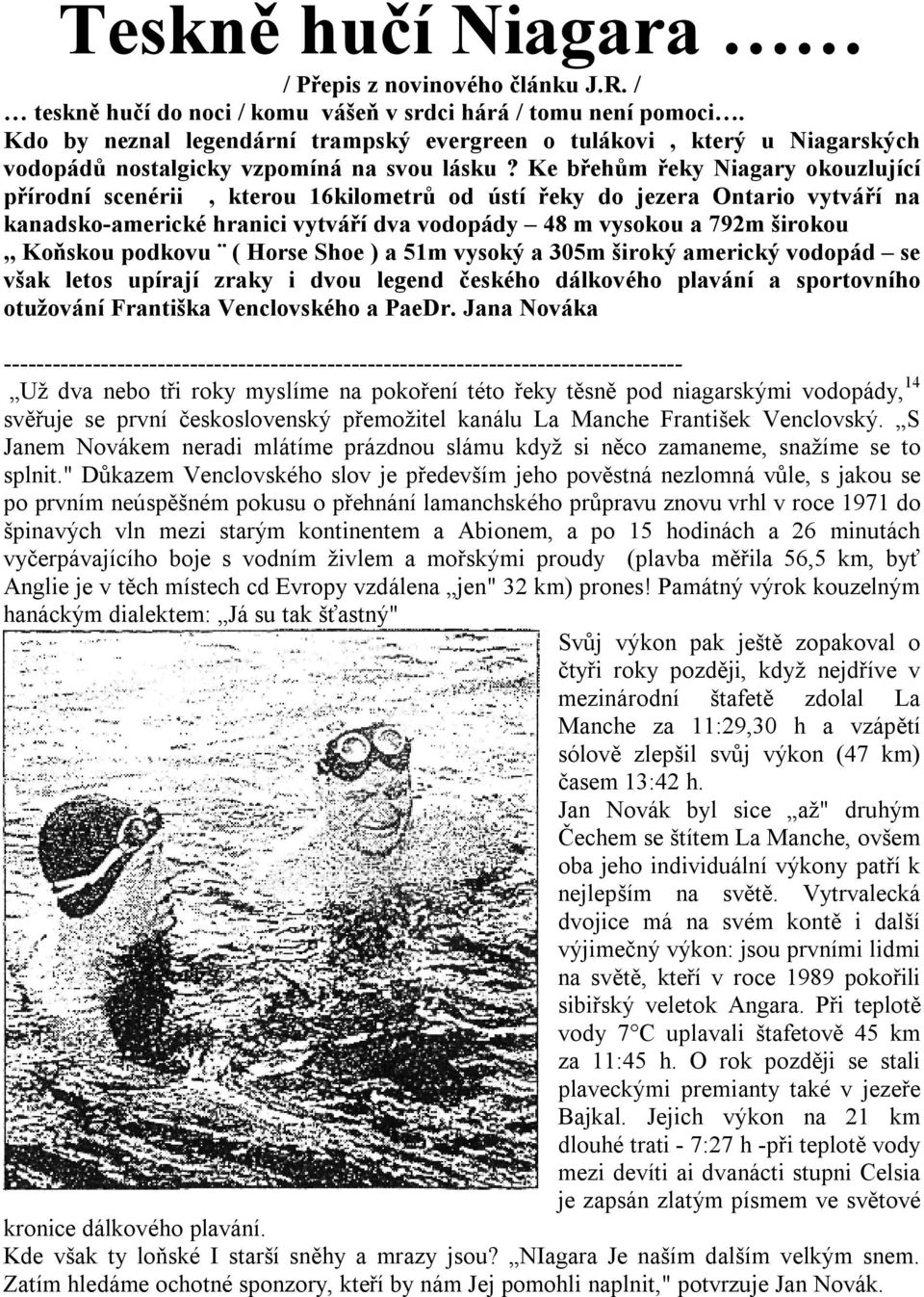 Ke břehům řeky Niagary okouzlující přírodní scenérii, kterou 16kilometrů od ústí řeky do jezera Ontario vytváří na kanadsko-americké hranici vytváří dva vodopády 48 m vysokou a 792m širokou,, Koňskou