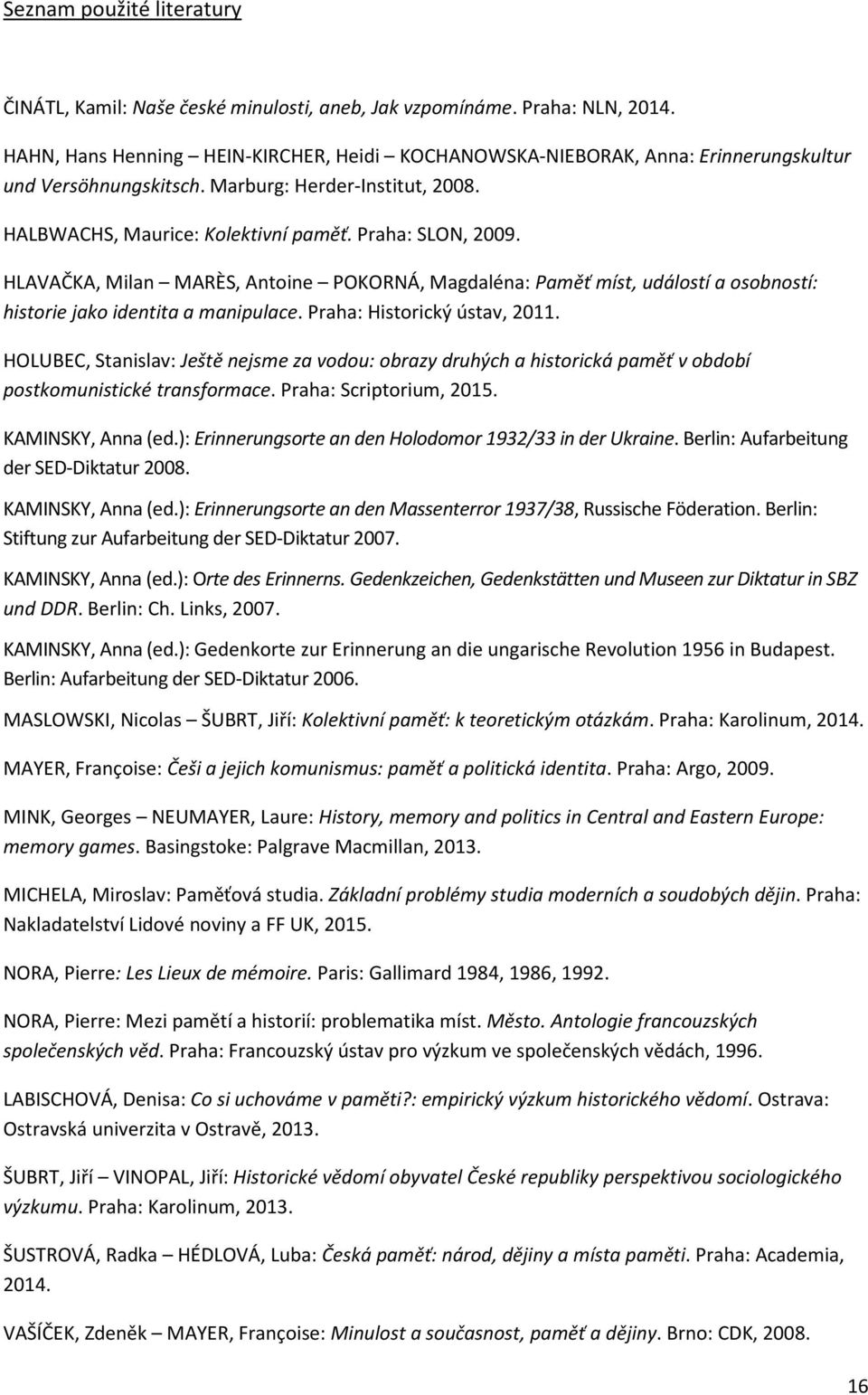 HLAVAČKA, Milan MARÈS, Antoine POKORNÁ, Magdaléna: Paměť míst, událostí a osobností: historie jako identita a manipulace. Praha: Historický ústav, 2011.