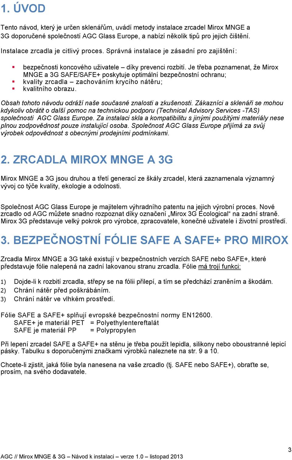 Je třeba poznamenat, že Mirox MNGE a 3G SAFE/SAFE+ poskytuje optimální bezpečnostní ochranu; kvality zrcadla zachováním krycího nátěru; kvalitního obrazu.