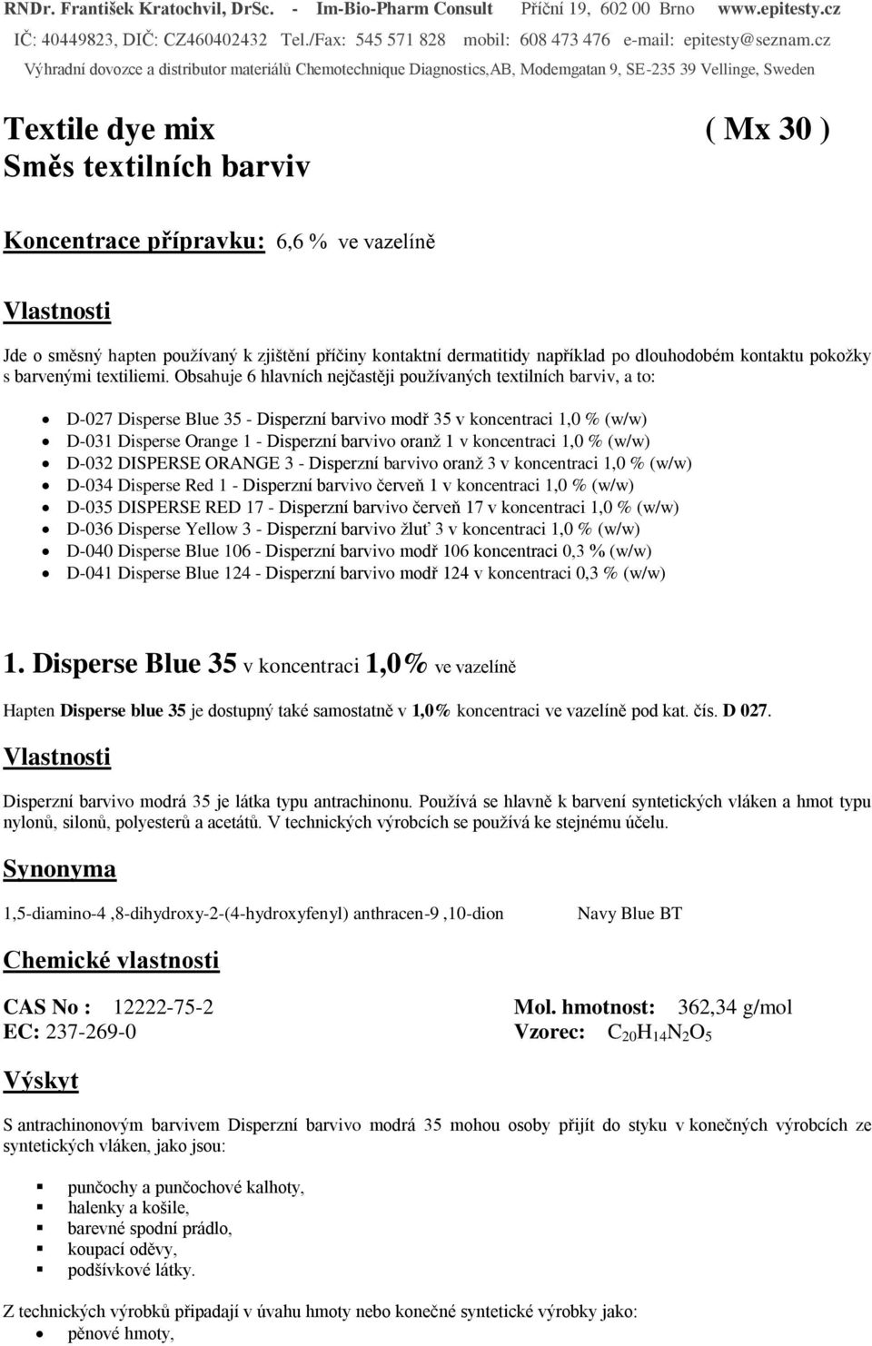 Obsahuje 6 hlavních nejčastěji používaných textilních barviv, a to: D-027 Disperse Blue 35 - Disperzní barvivo modř 35 v koncentraci 1,0 % (w/w) D-031 Disperse Orange 1 - Disperzní barvivo oranž 1 v