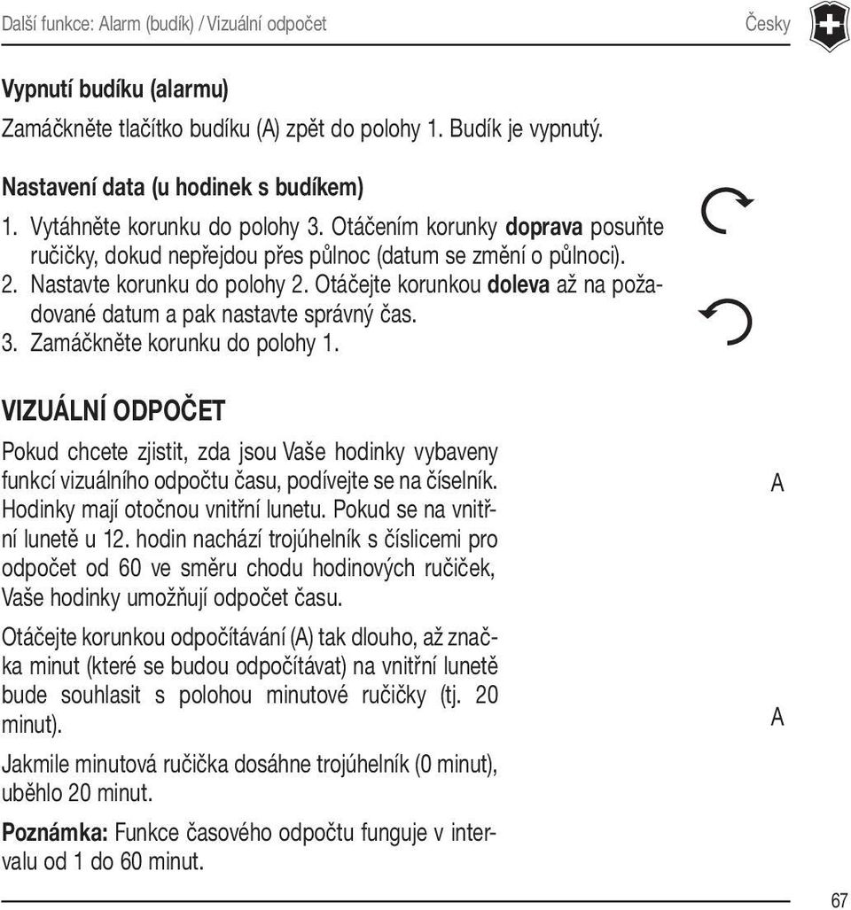 Otáčejte korunkou doleva až na požadované datum a pak nastavte správný čas. 3. Zamáčkněte korunku do polohy 1.