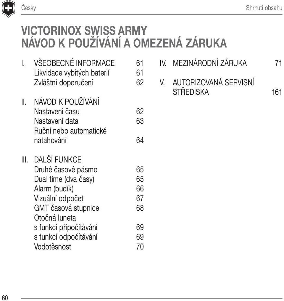 NÁVOD K POUŽÍVÁNÍ Nastavení času 62 Nastavení data 63 Ruční nebo automatické natahování 64 IV. MEZINÁRODNÍ ZÁRUKA 71 V.