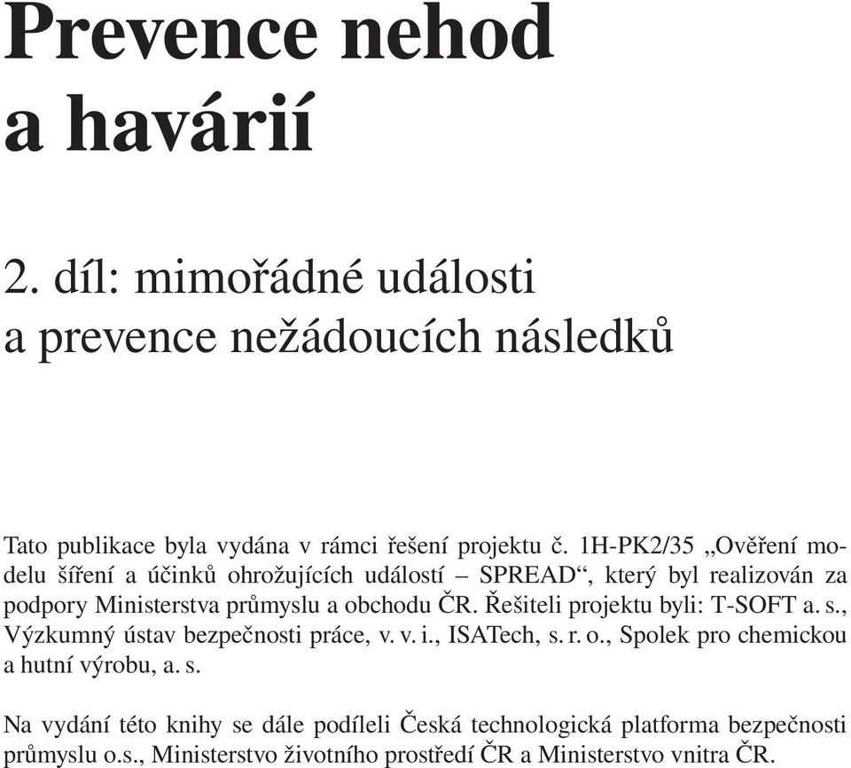 Řešiteli projektu byli: T-SOFT a. s., Výzkumný ústav bezpečnosti práce, v. v. i., ISATech, s. r. o., Spolek pro chemickou a hutní výrobu, a. s. Na vydání této knihy se dále podíleli Česká technologická platforma bezpečnosti průmyslu o.