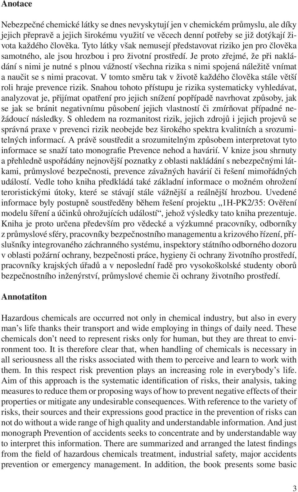 Je proto zřejmé, že při nakládání s nimi je nutné s plnou vážností všechna rizika s nimi spojená náležitě vnímat a naučit se s nimi pracovat.