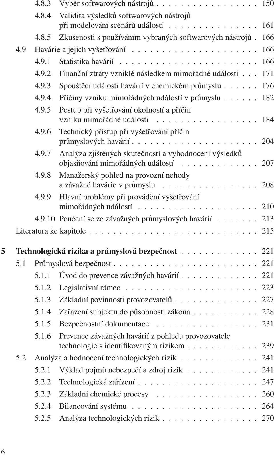 ..... 176 4.9.4 Příčiny vzniku mimořádných událostí v průmyslu...... 182 4.9.5 Postup při vyšetřování okolností a příčin vzniku mimořádné události................. 184 4.9.6 Technický přístup při vyšetřování příčin průmyslových havárií.