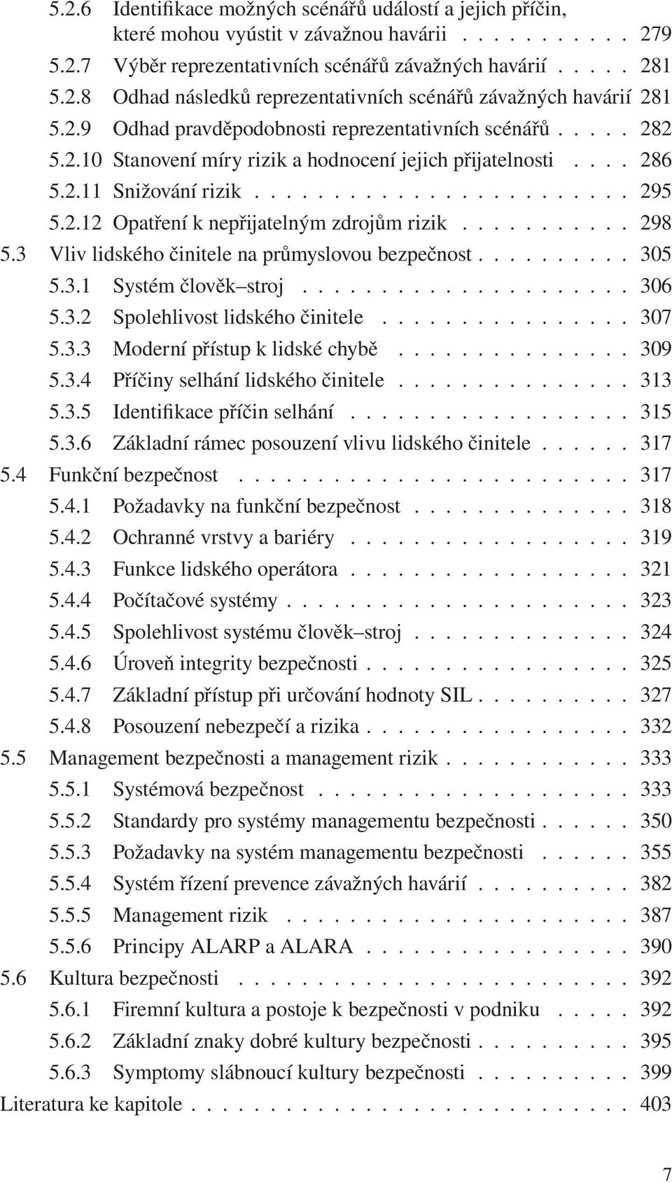 .......... 298 5.3 Vliv lidského činitele na průmyslovou bezpečnost.......... 305 5.3.1 Systém člověk stroj..................... 306 5.3.2 Spolehlivost lidského činitele................ 307 5.3.3 Moderní přístup k lidské chybě.