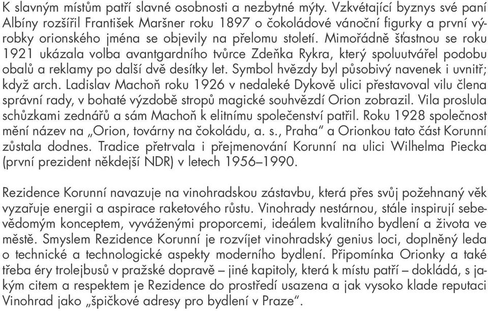 Mimořádně šťastnou se roku 1921 ukázala volba avantgardního tvůrce Zdeňka Rykra, který spoluutvářel podobu obalů a reklamy po další dvě desítky let.