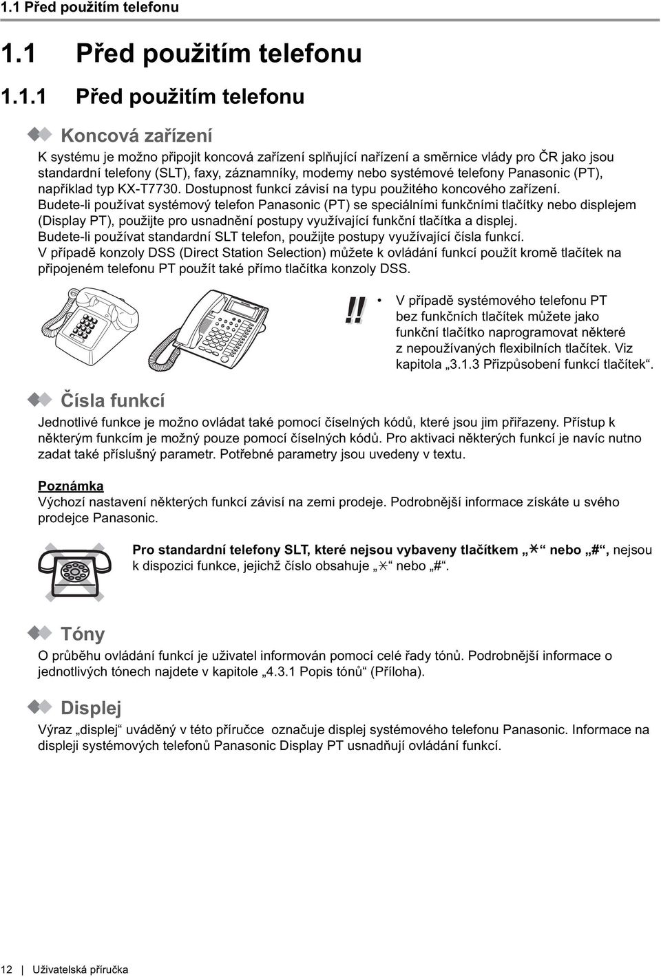 Budete-li používat systémový telefon Panasonic (PT) se speciálními funkčními tlačítky nebo displejem (Display PT), použijte pro usnadnění postupy využívající funkční tlačítka a displej.