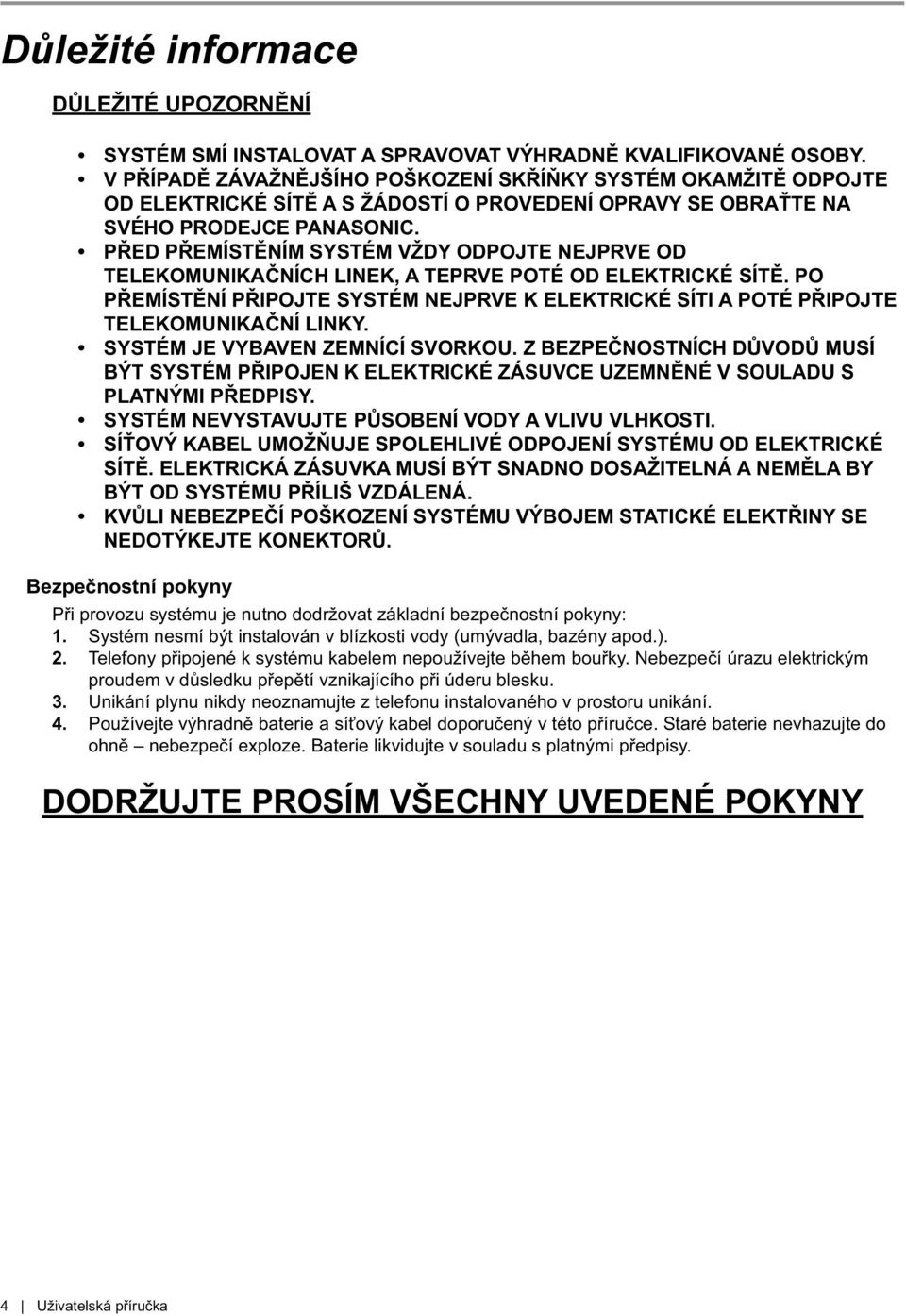 PŘED PŘEMÍSTĚNÍM SYSTÉM VŽDY ODPOJTE NEJPRVE OD TELEKOMUNIKAČNÍCH LINEK, A TEPRVE POTÉ OD ELEKTRICKÉ SÍTĚ.