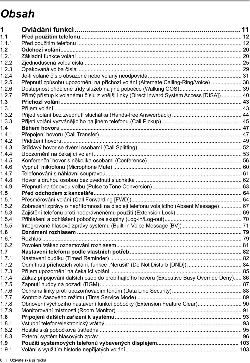 .. 39 1.2.7 Přímý přístup k volanému číslu z vnější linky (Direct Inward System Access [DISA])... 40 1.3 Příchozí volání... 43 1.3.1 Příjem volání... 43 1.3.2 Přijetí volání bez zvednutí sluchátka (Hands-free Answerback).