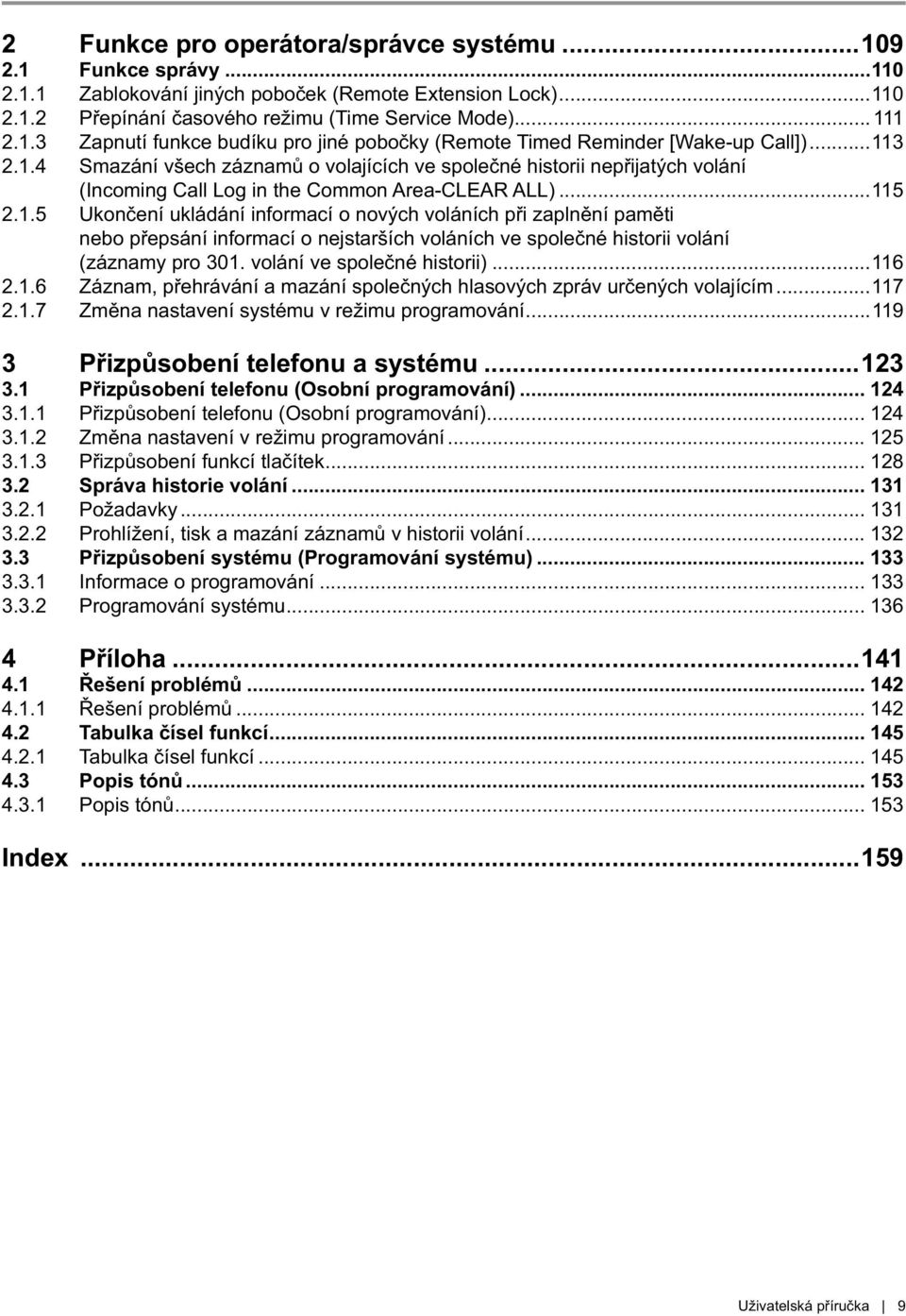 volání ve společné historii)...116 2.1.6 Záznam, přehrávání a mazání společných hlasových zpráv určených volajícím...117 2.1.7 Změna nastavení systému v režimu programování.