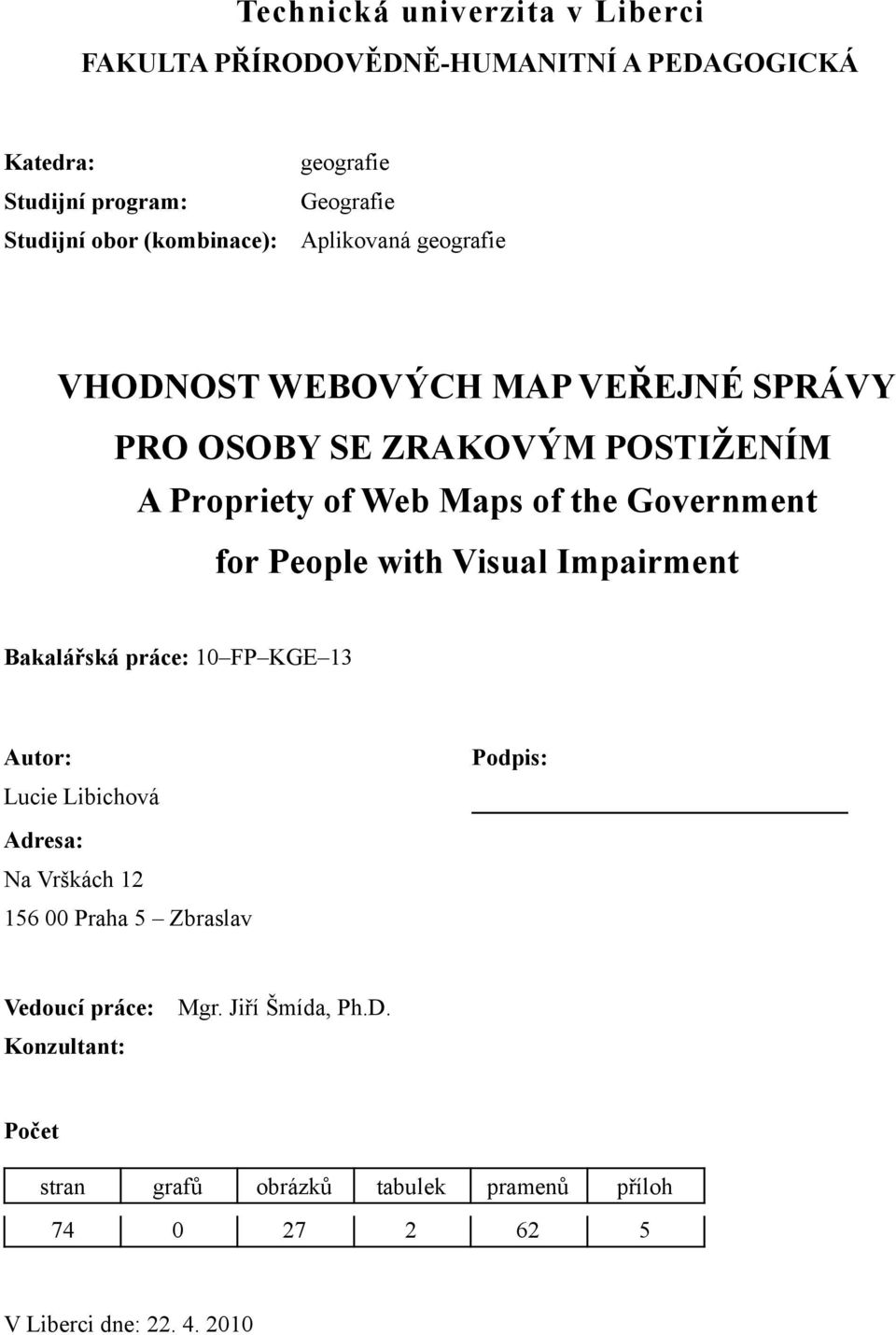 Government for People with Visual Impairment Bakalářská práce: 10 FP KGE 13 Autor: Podpis: Lucie Libichová Adresa: Na Vrškách 12 156 00 Praha