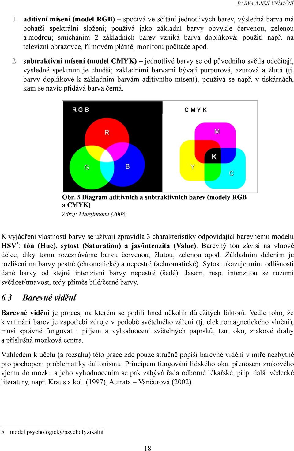 barev vzniká barva doplňková; použití např. na televizní obrazovce, filmovém plátně, monitoru počítače apod. 2.