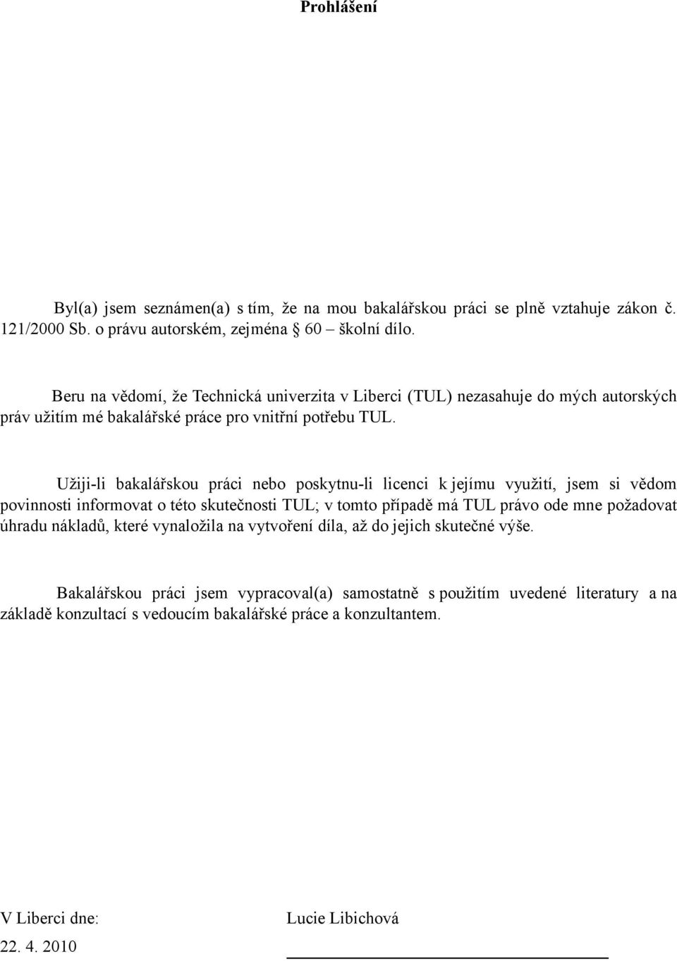 Užiji-li bakalářskou práci nebo poskytnu-li licenci k jejímu využití, jsem si vědom povinnosti informovat o této skutečnosti TUL; v tomto případě má TUL právo ode mne požadovat úhradu