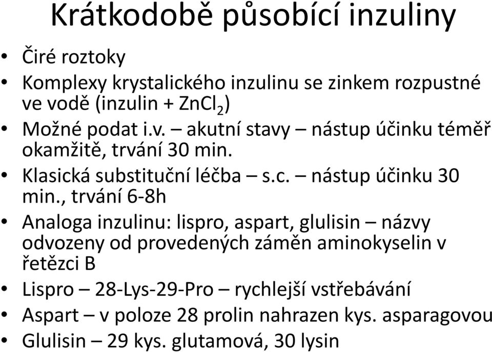 , trvání 6-8h Analoga inzulinu: lispro, aspart, glulisin názvy odvozeny od provedených záměn aminokyselin v řetězci B Lispro