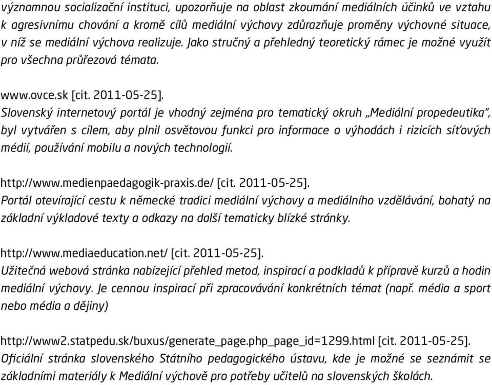 Slovenský internetový portál je vhodný zejména pro tematický okruh Mediální propedeutika, byl vytvářen s cílem, aby plnil osvětovou funkci pro informace o výhodách i rizicích síťových médií,